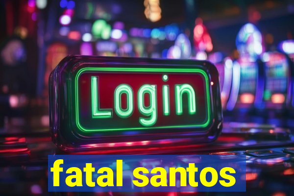 fatal santos